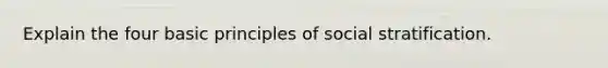 Explain the four basic principles of social stratification.