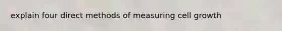 explain four direct methods of measuring cell growth