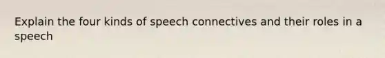 Explain the four kinds of speech connectives and their roles in a speech