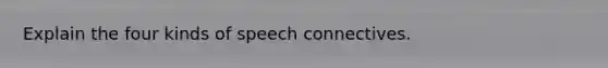 Explain the four kinds of speech connectives.