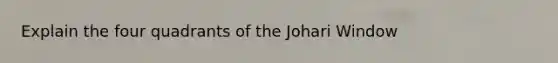 Explain the four quadrants of the Johari Window