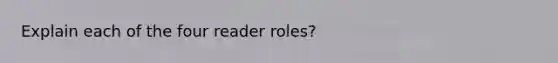 Explain each of the four reader roles?