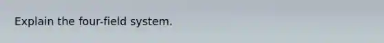 Explain the four-field system.