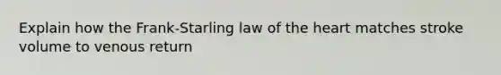 Explain how the Frank-Starling law of the heart matches stroke volume to venous return