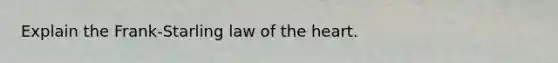 Explain the Frank-Starling law of the heart.