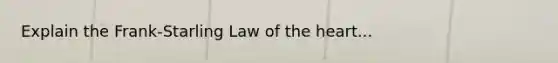 Explain the Frank-Starling Law of the heart...