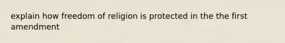 explain how freedom of religion is protected in the the first amendment