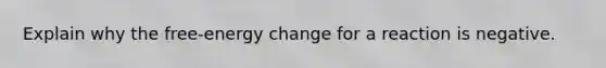 Explain why the free-energy change for a reaction is negative.