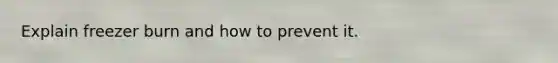 Explain freezer burn and how to prevent it.