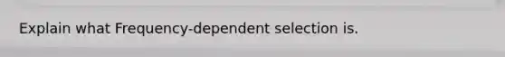 Explain what Frequency-dependent selection is.