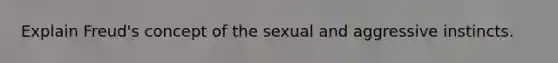 Explain Freud's concept of the sexual and aggressive instincts.