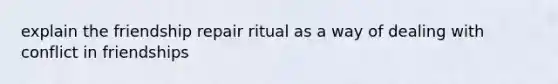 explain the friendship repair ritual as a way of dealing with conflict in friendships