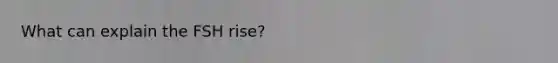 What can explain the FSH rise?