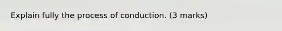 Explain fully the process of conduction. (3 marks)