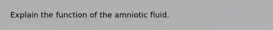 Explain the function of the amniotic fluid.