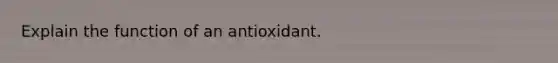 Explain the function of an antioxidant.