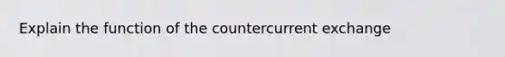 Explain the function of the countercurrent exchange