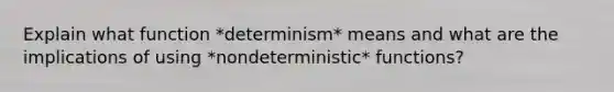 Explain what function *determinism* means and what are the implications of using *nondeterministic* functions?