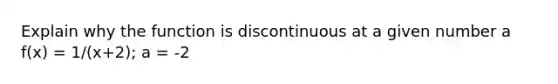 Explain why the function is discontinuous at a given number a f(x) = 1/(x+2); a = -2