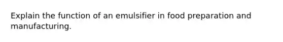 Explain the function of an emulsifier in food preparation and manufacturing.