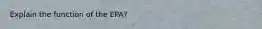 Explain the function of the EPA?