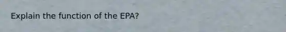 Explain the function of the EPA?