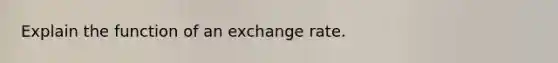 Explain the function of an exchange rate.