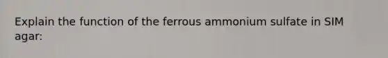 Explain the function of the ferrous ammonium sulfate in SIM agar: