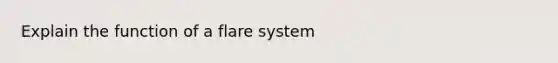 Explain the function of a flare system