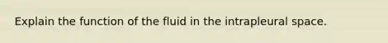 Explain the function of the fluid in the intrapleural space.