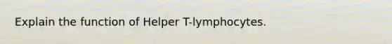 Explain the function of Helper T-lymphocytes.