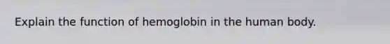 Explain the function of hemoglobin in the human body.