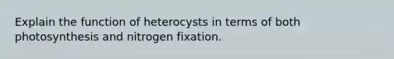 Explain the function of heterocysts in terms of both photosynthesis and nitrogen fixation.