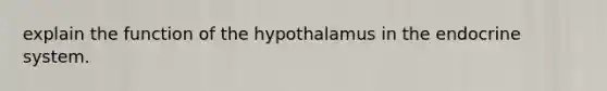 explain the function of the hypothalamus in the endocrine system.