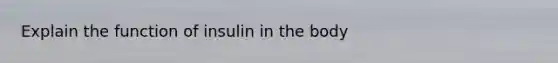 Explain the function of insulin in the body