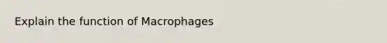 Explain the function of Macrophages