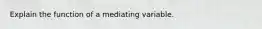 Explain the function of a mediating variable.