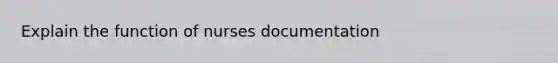 Explain the function of nurses documentation