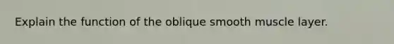 Explain the function of the oblique smooth muscle layer.