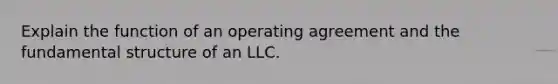 Explain the function of an operating agreement and the fundamental structure of an LLC.