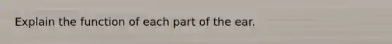 Explain the function of each part of the ear.