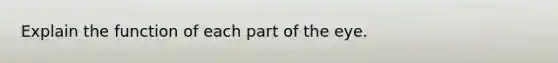 Explain the function of each part of the eye.