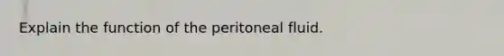 Explain the function of the peritoneal fluid.