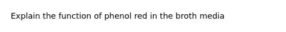 Explain the function of phenol red in the broth media