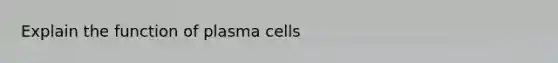 Explain the function of plasma cells