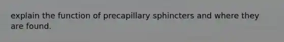 explain the function of precapillary sphincters and where they are found.