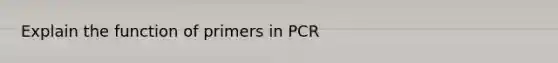 Explain the function of primers in PCR