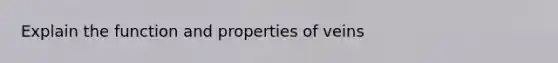 Explain the function and properties of veins