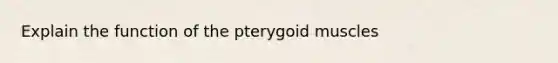 Explain the function of the pterygoid muscles