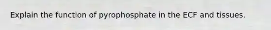 Explain the function of pyrophosphate in the ECF and tissues.